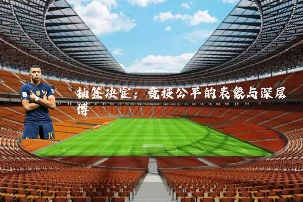 抽签决定：竞技公平的表象与深层博弈