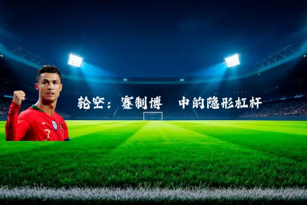 轮空：赛制博弈中的隐形杠杆